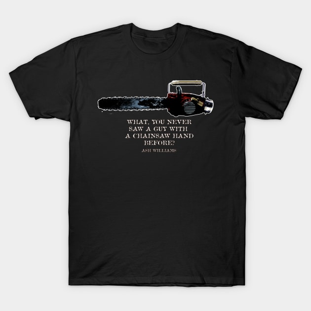 What, you never saw a guy with  a chainsaw hand before?  Ash Williams T-Shirt by Deadcatdesign